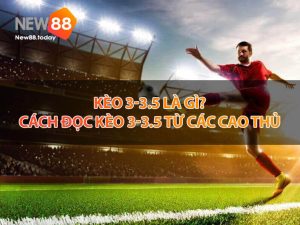 Kèo 3-3.5 là gì? Cách đọc Kèo 3-3.5 từ các cao thủ