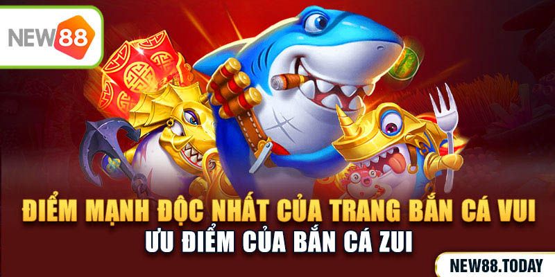 Điểm mạnh độc nhất của trang bắn cá vui